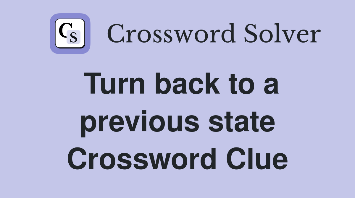 Turn back to a previous state Crossword Clue Answers Crossword Solver